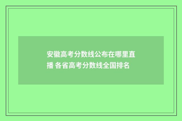安徽高考分数线公布在哪里直播 各省高考分数线全国排名