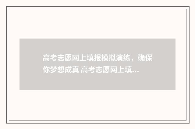 高考志愿网上填报模拟演练,确保你梦想成真 高考志愿网上填报有时间限制吗