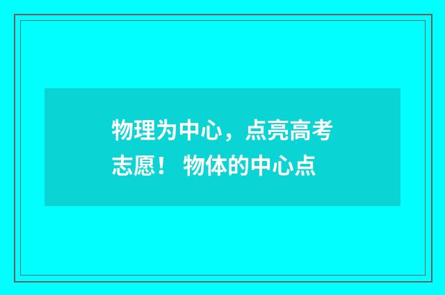 物理为中心，点亮高考志愿！ 物体的中心点
