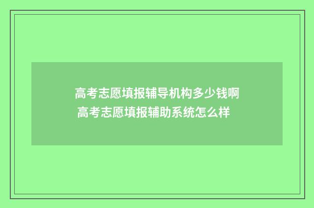 高考志愿填报辅导机构多少钱啊 高考志愿填报辅助系统怎么样