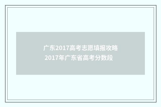 广东2017高考志愿填报攻略 2017年广东省高考分数段