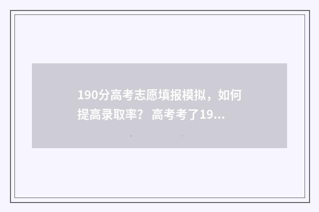 190分高考志愿填报模拟,如何提高录取率? 高考考了190分能不能上什么学校