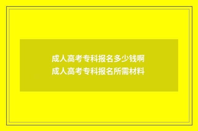 成人高考专科报名多少钱啊 成人高考专科报名所需材料