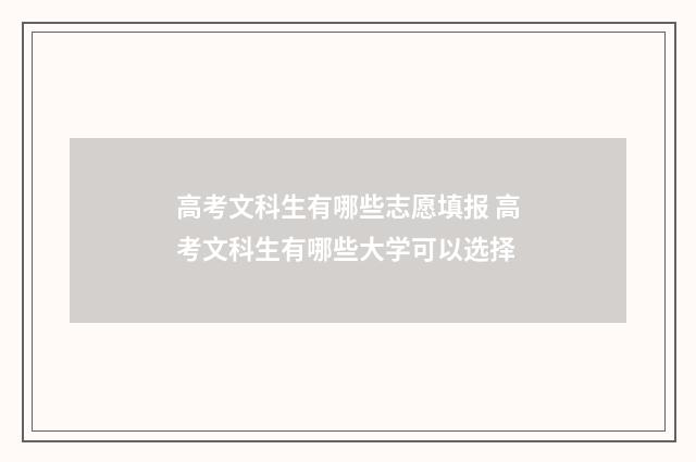 高考文科生有哪些志愿填报 高考文科生有哪些大学可以选择