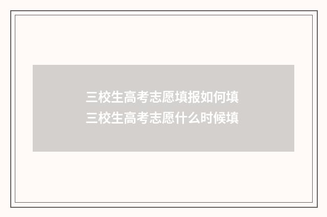 三校生高考志愿填报如何填 三校生高考志愿什么时候填