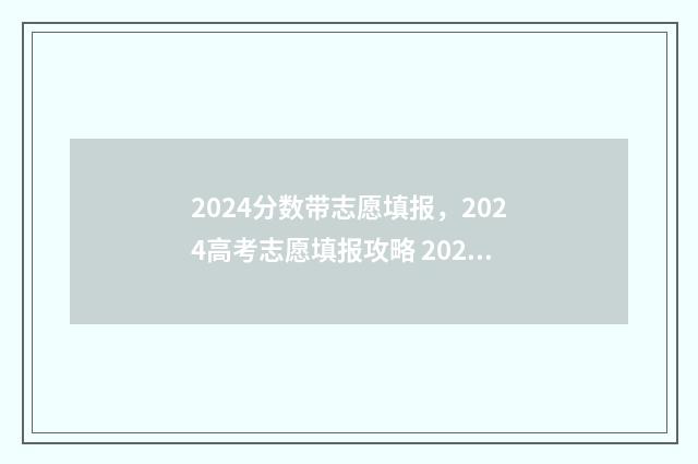 2024分数带志愿填报，2024高考志愿填报攻略 2021年志愿录取情况