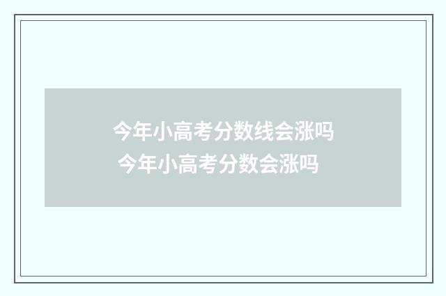 今年小高考分数线会涨吗 今年小高考分数会涨吗