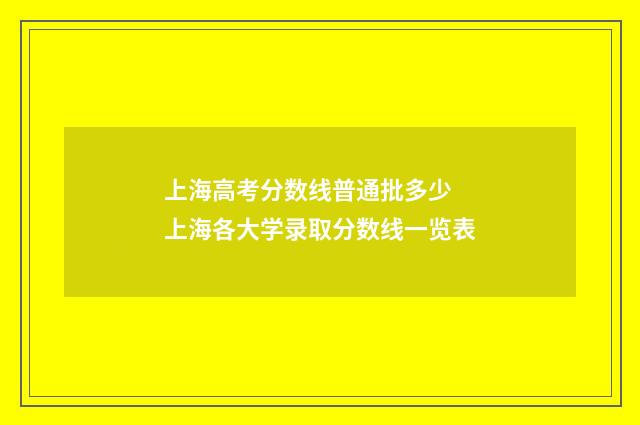 上海高考分数线普通批多少 上海各大学录取分数线一览表