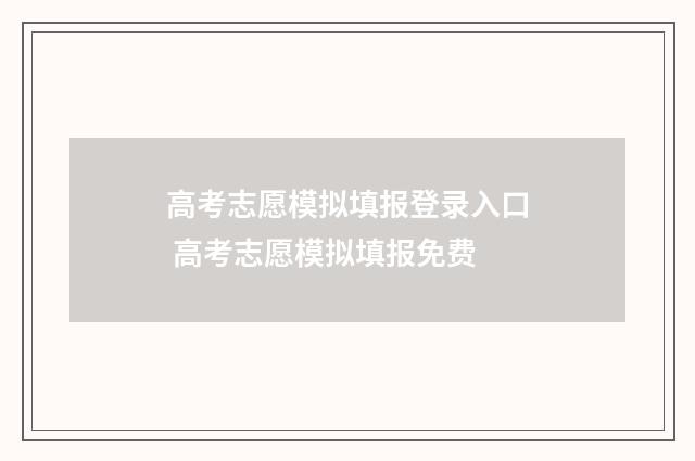 高考志愿模拟填报登录入口 高考志愿模拟填报免费