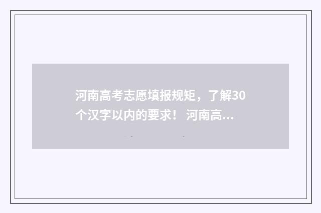 河南高考志愿填报规矩,了解30个汉字以内的要求! 河南高考志愿填报时间和截止时间