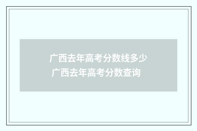 广西去年高考分数线多少 广西去年高考分数查询