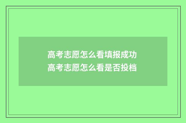 高考志愿怎么看填报成功 高考志愿怎么看是否投档