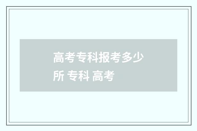 高考专科报考多少所 专科 高考
