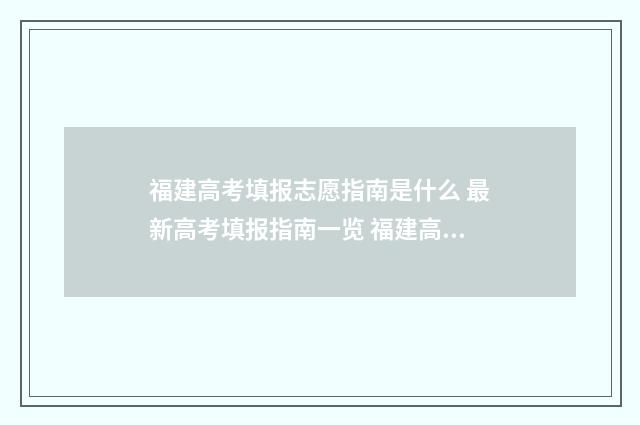 福建高考填报志愿指南是什么 最新高考填报指南一览 福建高考填报志愿指南