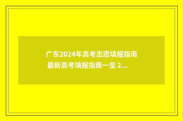 广东2024年高考志愿填报指南 最新高考填报指南一览 2024年高考报名