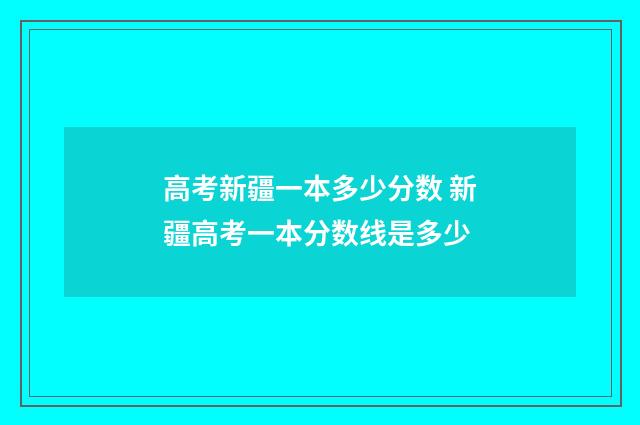 高考新疆一本多少分数 新疆高考一本分数线是多少