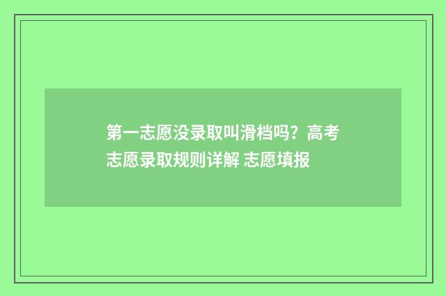 第一志愿没录取叫滑档吗?高考志愿录取规则详解 志愿填报