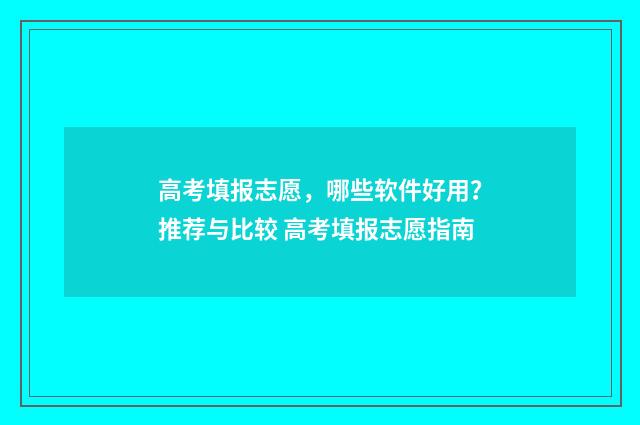 高考填报志愿,哪些软件好用?推荐与比较 高考填报志愿指南