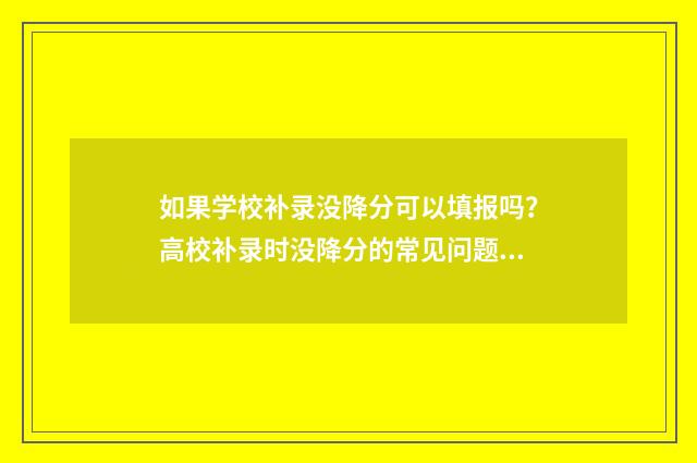 如果学校补录没降分可以填报吗？高校补录时没降分的常见问题 补录没录取会显示什么