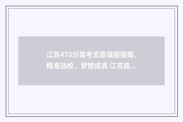 江苏470分高考志愿填报指南，精准选校，梦想成真 江苏高考470分以上的人
