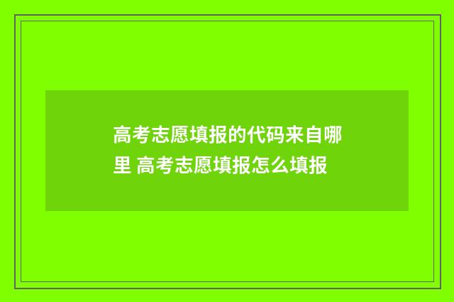 高考志愿填报的代码来自哪里 高考志愿填报怎么填报