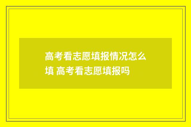 高考看志愿填报情况怎么填 高考看志愿填报吗