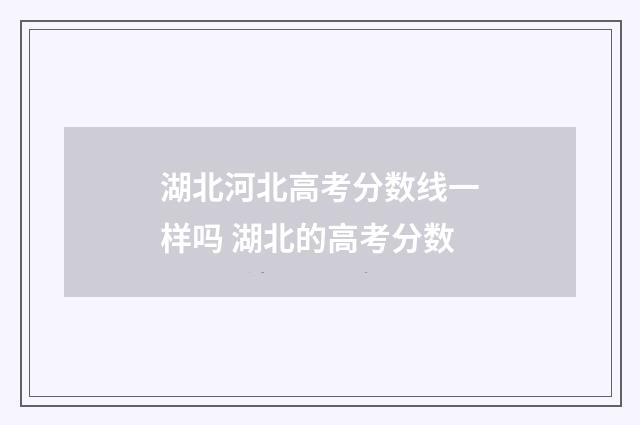 湖北河北高考分数线一样吗 湖北的高考分数