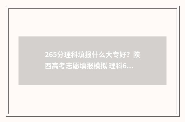 265分理科填报什么大专好？陕西高考志愿填报模拟 理科623分