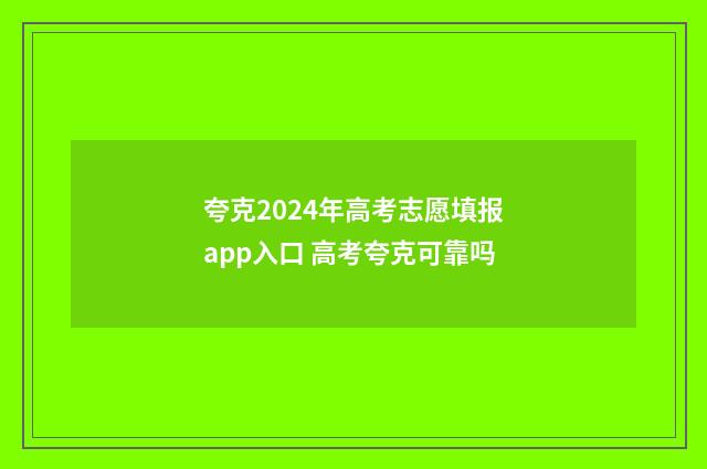 夸克2024年高考志愿填报app入口 高考夸克可靠吗