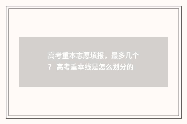 高考重本志愿填报，最多几个？ 高考重本线是怎么划分的