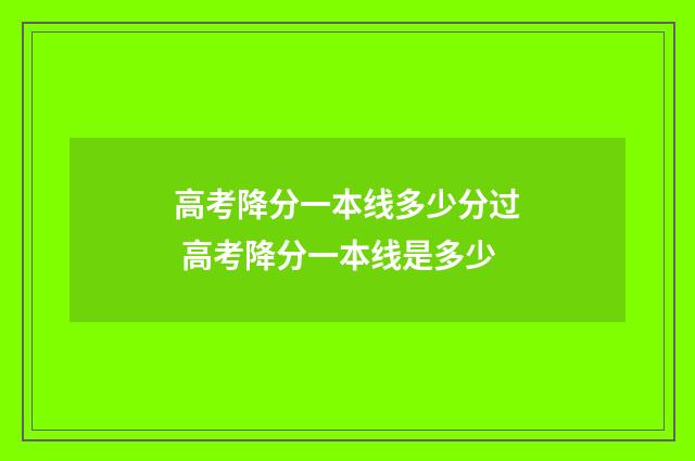 高考降分一本线多少分过 高考降分一本线是多少
