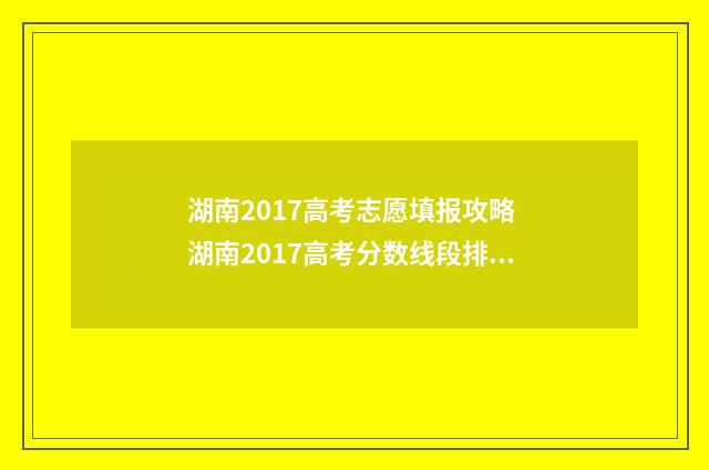 湖南2017高考志愿填报攻略 湖南2017高考分数线段排位表