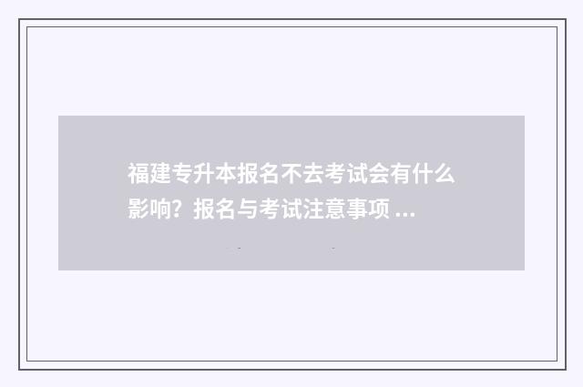 福建专升本报名不去考试会有什么影响？报名与考试注意事项 福建专升本报名费