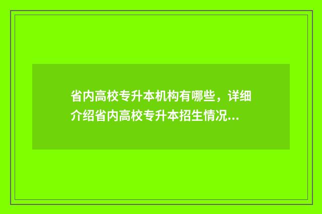 省内高校专升本机构有哪些，详细介绍省内高校专升本招生情况 省内高校专升本怎么报名