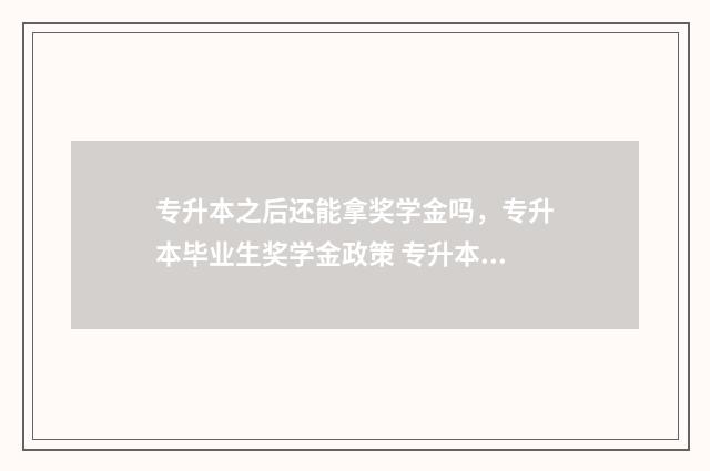 专升本之后还能拿奖学金吗，专升本毕业生奖学金政策 专升本之后还能考专四几次