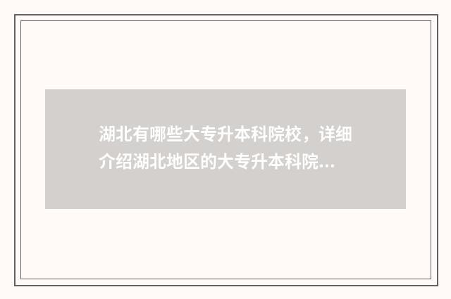 湖北有哪些大专升本科院校，详细介绍湖北地区的大专升本科院校 湖北有哪些大专有口腔医学专业