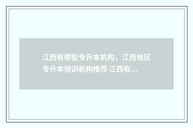 江西有哪些专升本机构，江西地区专升本培训机构推荐 江西有哪些专升本的学校
