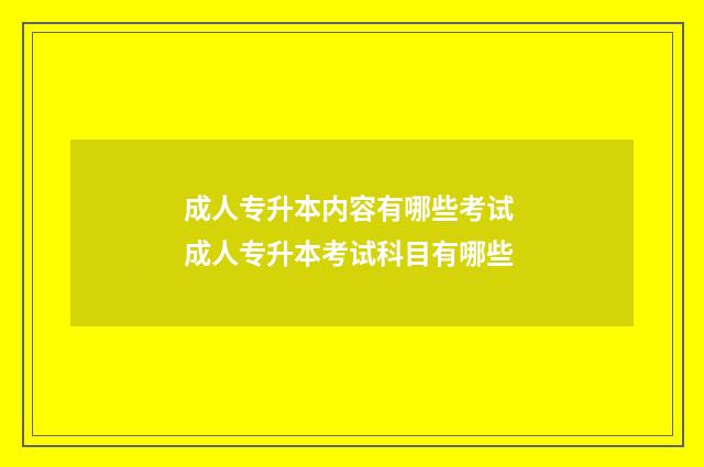 成人专升本内容有哪些考试 成人专升本考试科目有哪些