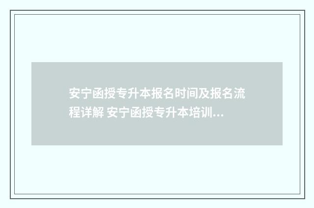 安宁函授专升本报名时间及报名流程详解 安宁函授专升本培训机构