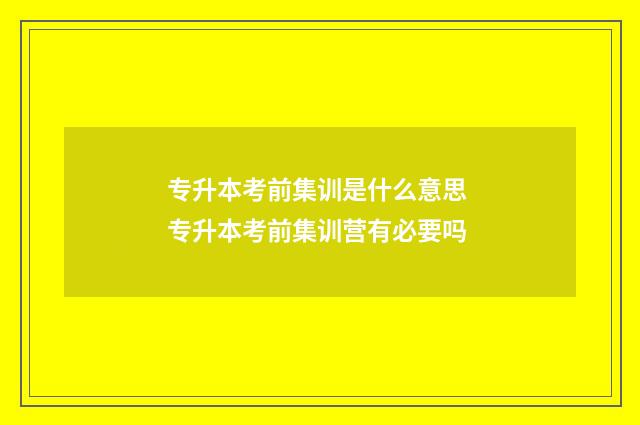 专升本考前集训是什么意思 专升本考前集训营有必要吗