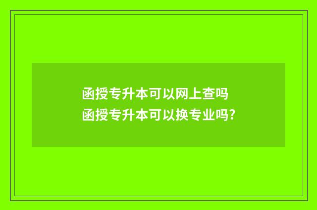 函授专升本可以网上查吗 函授专升本可以换专业吗?