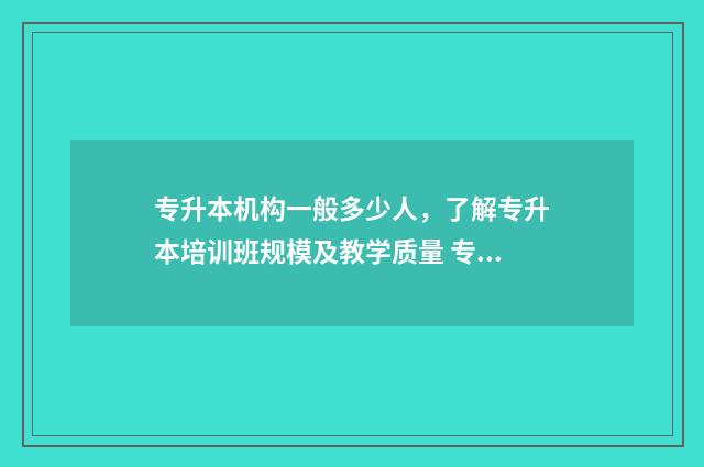 专升本机构一般多少人,了解专升本培训班规模及教学质量 专升本机构一般什么时候上课