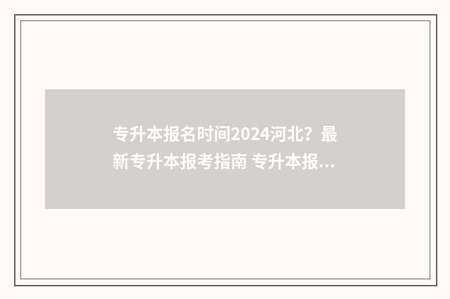 专升本报名时间2024河北?最新专升本报考指南 专升本报名时间2024年具体时间