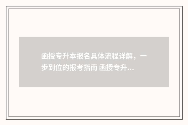 函授专升本报名具体流程详解,一步到位的报考指南 函授专升本报名需要什么材料
