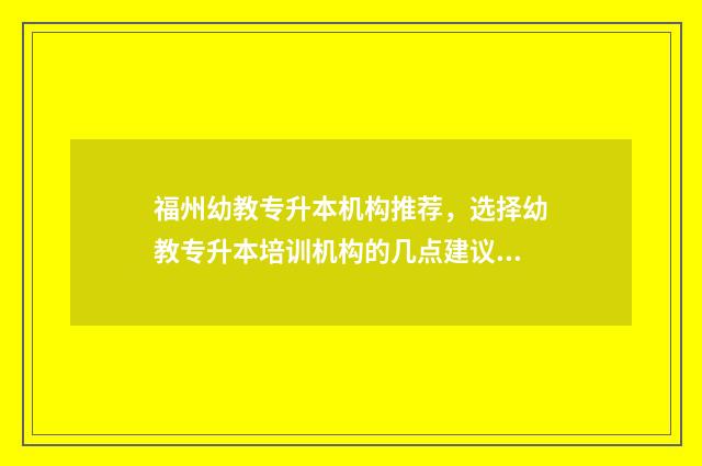 福州幼教专升本机构推荐，选择幼教专升本培训机构的几点建议 福州有哪些专升本教育机构