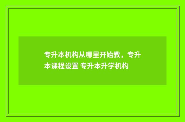 专升本机构从哪里开始教,专升本课程设置 专升本升学机构