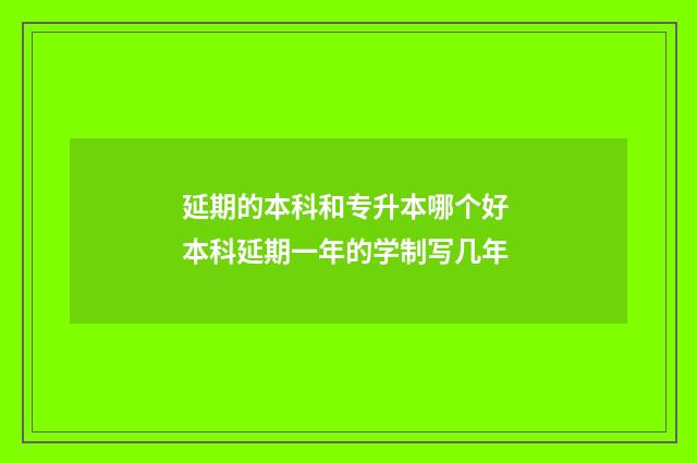 延期的本科和专升本哪个好 本科延期一年的学制写几年
