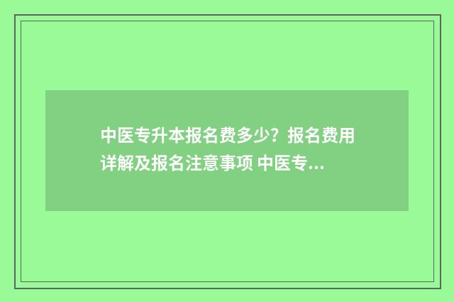 中医专升本报名费多少？报名费用详解及报名注意事项 中医专升本报名费多少钱