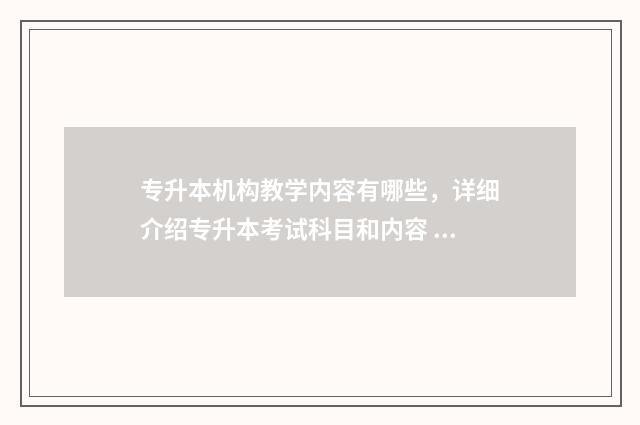专升本机构教学内容有哪些,详细介绍专升本考试科目和内容 专升本机构课程是怎么安排的