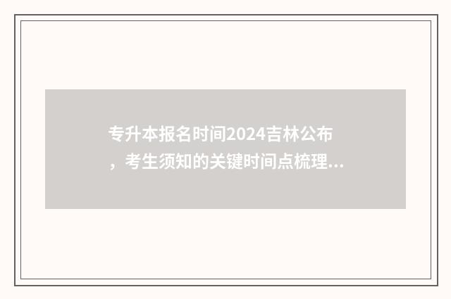 专升本报名时间2024吉林公布,考生须知的关键时间点梳理 专升本报名时间2024